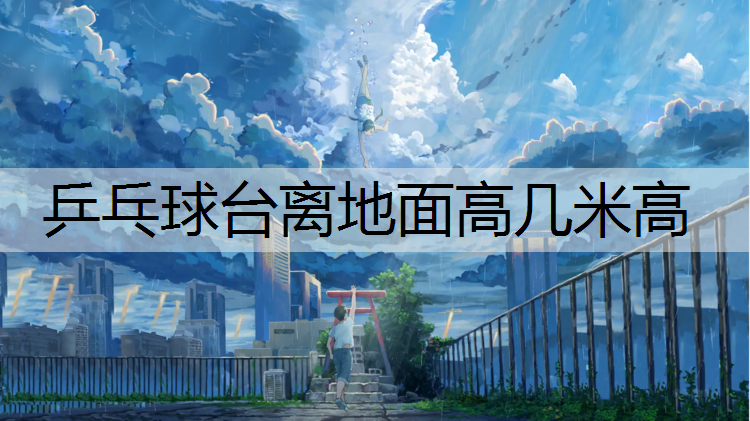 乒乓球台离地面高几米高