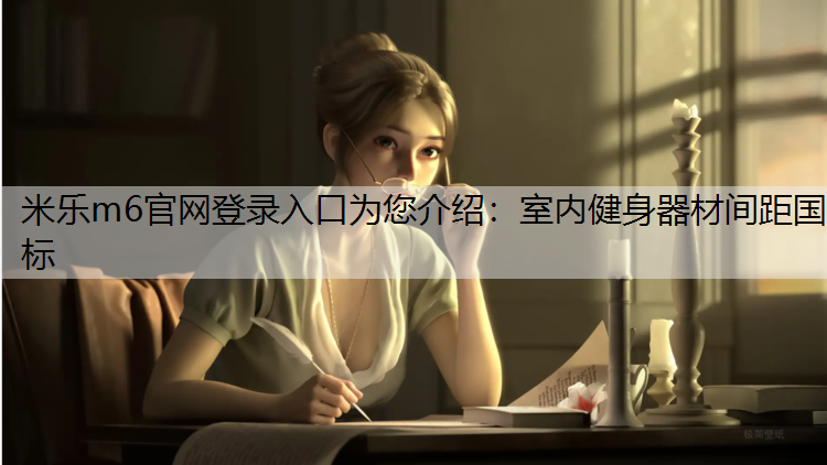 米乐m6官网登录入口为您介绍：室内健身器材间距国标