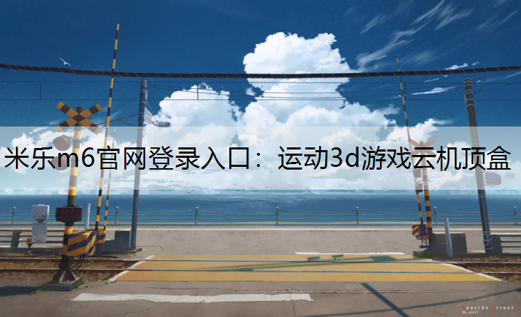 <strong>米乐m6官网登录入口：运动3d游戏云机顶盒</strong>