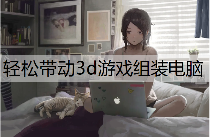 轻松带动3d游戏组装电脑