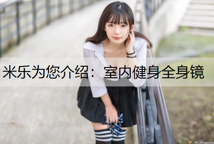<strong>米乐为您介绍：室内健身全身镜</strong>
