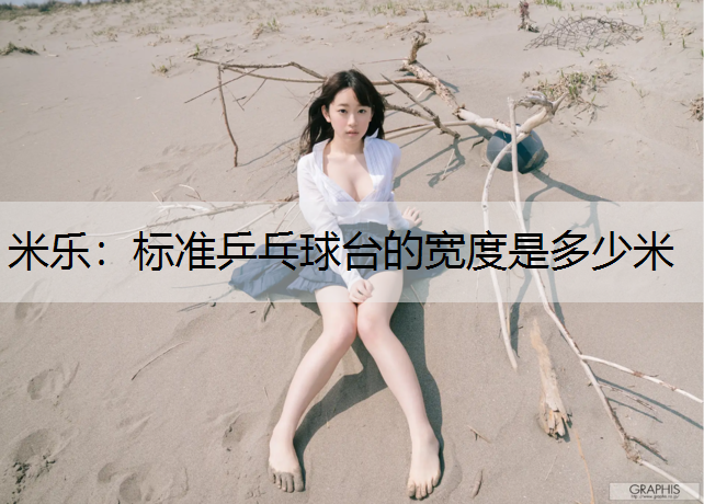 米乐：标准乒乓球台的宽度是多少米