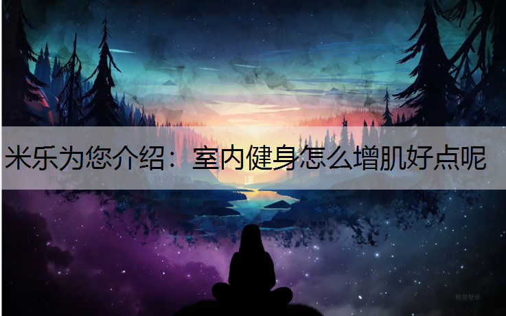 室内健身怎么增肌好点呢