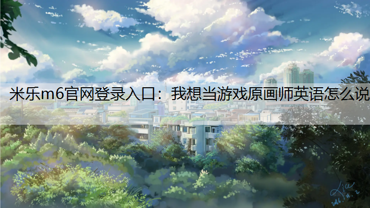 我想当游戏原画师英语怎么说