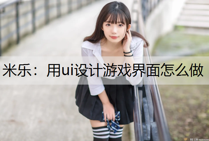 用ui设计游戏界面怎么做