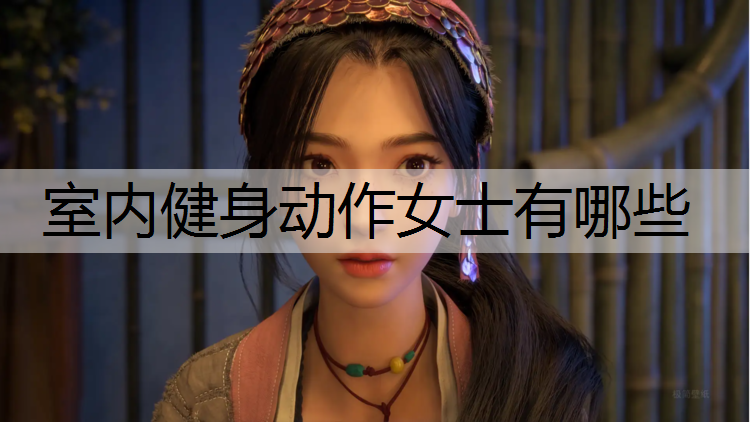 室内健身动作女士有哪些 室内健身动作女士有哪些