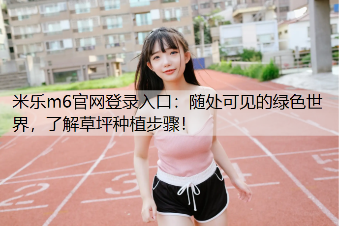 随处可见的绿色世界，了解草坪种植步骤！