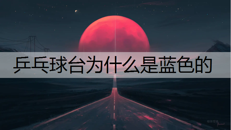乒乓球台为什么是蓝色的